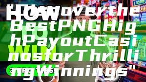 "Discover the Best PNG High Payout Casinos for Thrilling Winnings"