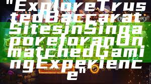 "Explore Trusted Baccarat Sites in Singapore for an Unmatched Gaming Experience"