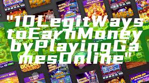 "10 Legit Ways to Earn Money by Playing Games Online"