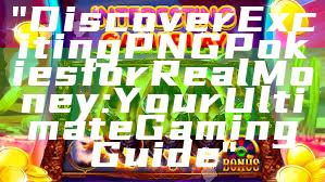 "Discover Exciting PNG Pokies for Real Money: Your Ultimate Gaming Guide"