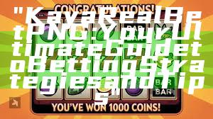 "Kaya Real Bet PNG: Your Ultimate Guide to Betting Strategies and Tips"