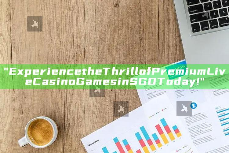 "Experience the Thrill of Premium Live Casino Games in SGD Today!"