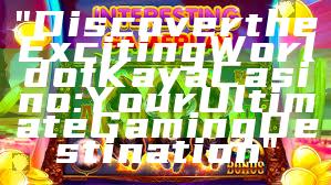 "Discover the Exciting World of Kaya Casino: Your Ultimate Gaming Destination"