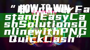 “Discover Fast and Easy Cash Solutions Online with PNG Quick Cash”
