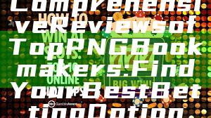 Comprehensive Reviews of Top PNG Bookmakers: Find Your Best Betting Option