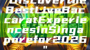 "Discover the Best Live Baccarat Experiences in Singapore for 2026"