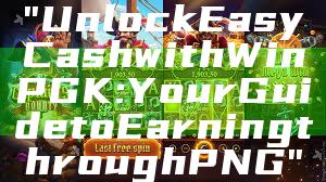 "Unlock Easy Cash with WinPGK: Your Guide to Earning through PNG"