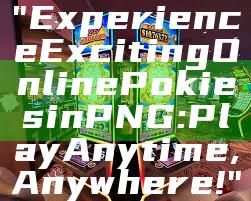 "Experience Exciting Online Pokies in PNG: Play Anytime, Anywhere!"