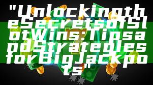 "Unlocking the Secrets of Slot Wins: Tips and Strategies for Big Jackpots"