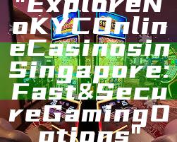 "Explore No KYC Online Casinos in Singapore: Fast & Secure Gaming Options"