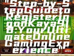 "Step-by-Step Guide to Registering on Kaya918: Your Ultimate Online Gaming Experience"