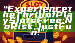 "Experience the Thrill of Play Slots Free: No Risk, Just Fun!"