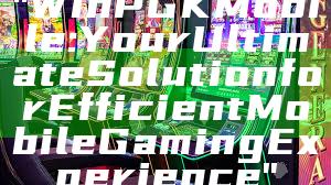"WinPGK Mobile: Your Ultimate Solution for Efficient Mobile Gaming Experience"
