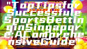 "Top Tips for Successful eSports Betting in Singapore: A Comprehensive Guide"