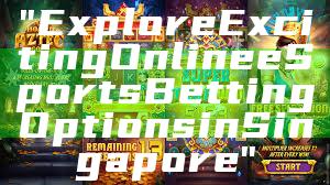 "Explore Exciting Online eSports Betting Options in Singapore"