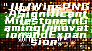 "JILI Wins PNG: A Significant Milestone in Gaming Innovation and Expansion"