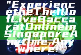 "Experience the Thrill of Live Baccarat Online in Singapore Anytime, Anywhere!"