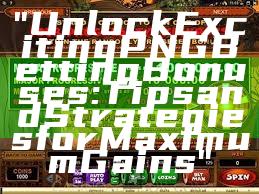 "Unlock Exciting PNG Betting Bonuses: Tips and Strategies for Maximum Gains"